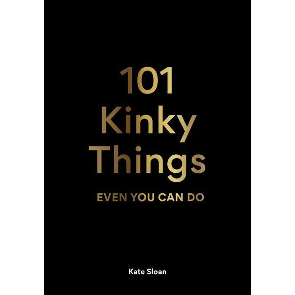 101 Kinky Things Even You Can Do Chronicle Books