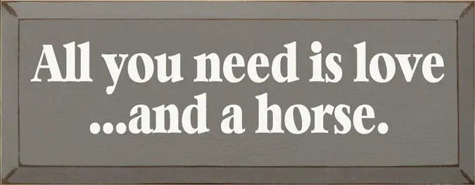 All you Need is Love and a Horse Wood Sign Sawdust City