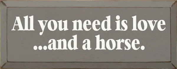 All you Need is Love and a Horse Wood Sign Sawdust City