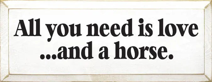 All you Need is Love and a Horse Wood Sign Sawdust City