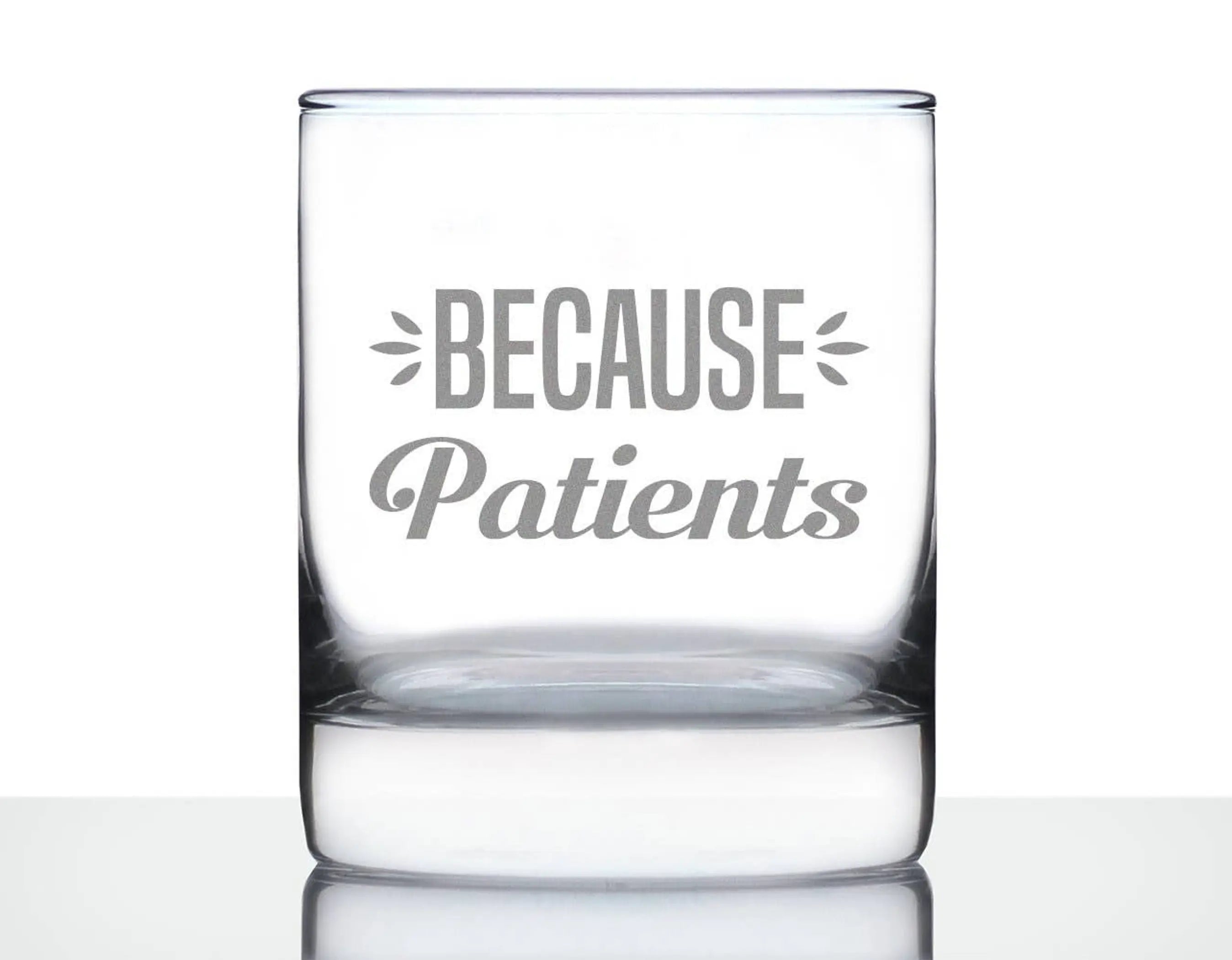 Because Patients Whiskey Rocks Glass - Medical Gifts Bevvee