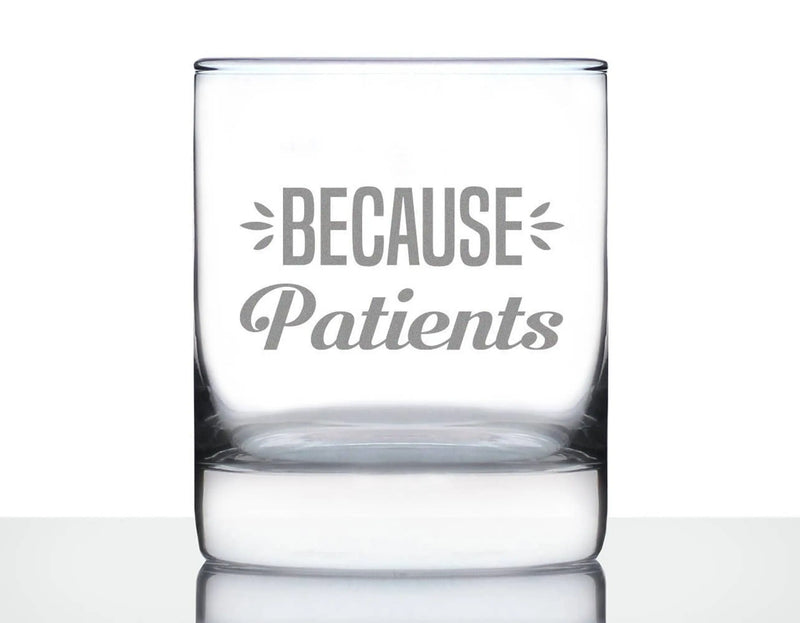 Because Patients Whiskey Rocks Glass - Medical Gifts Bevvee