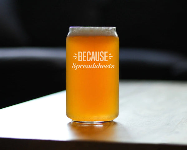 Because Spreadsheets Beer Can Pint Glass - Coworkers Gifts Bevvee