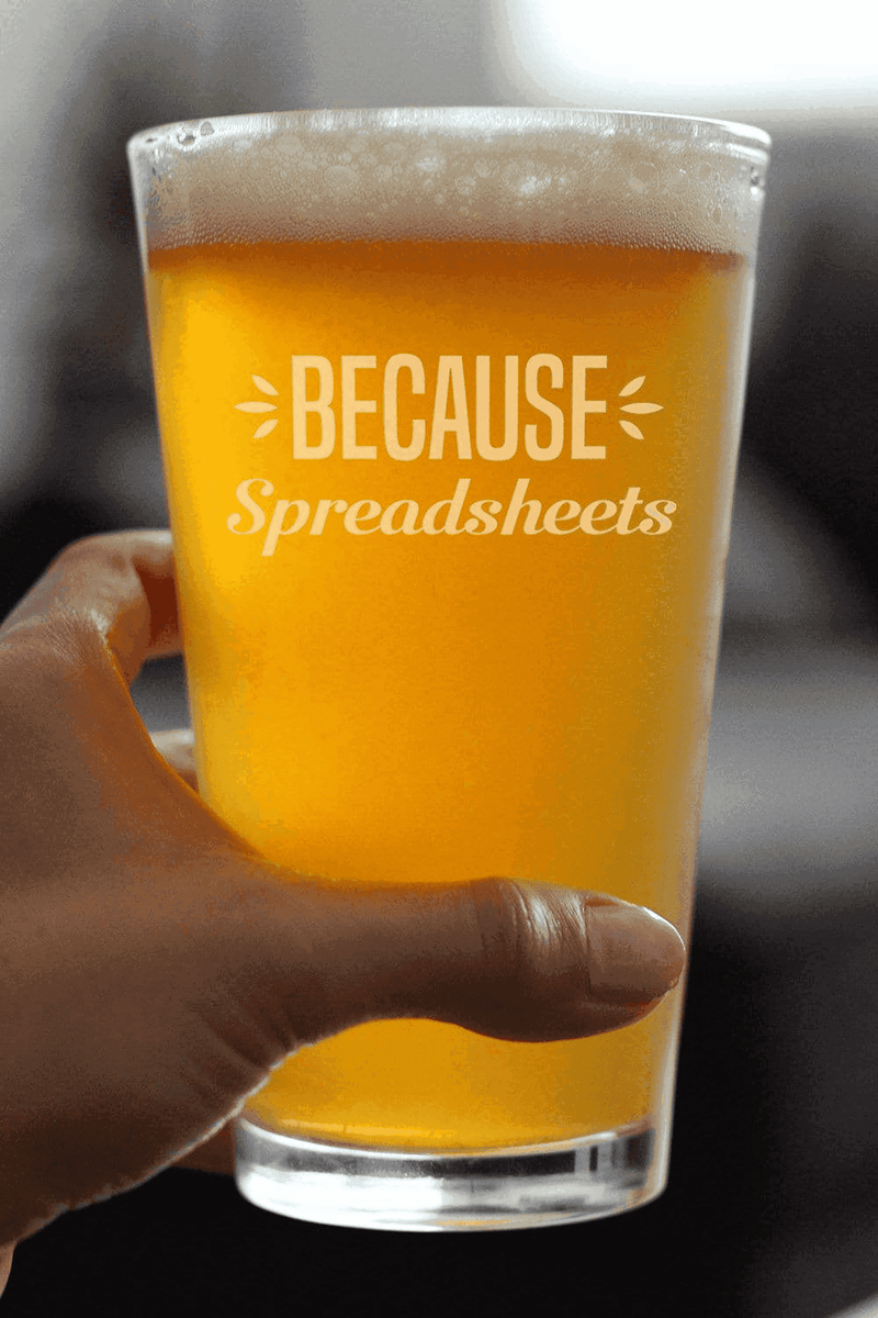 Because Spreadsheets Pint Glass for Beer - Coworkers Gifts Bevvee