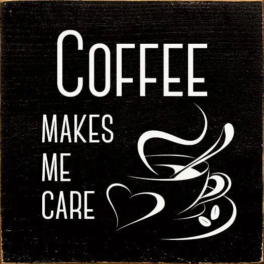 Coffee Makes Me Care Sawdust City