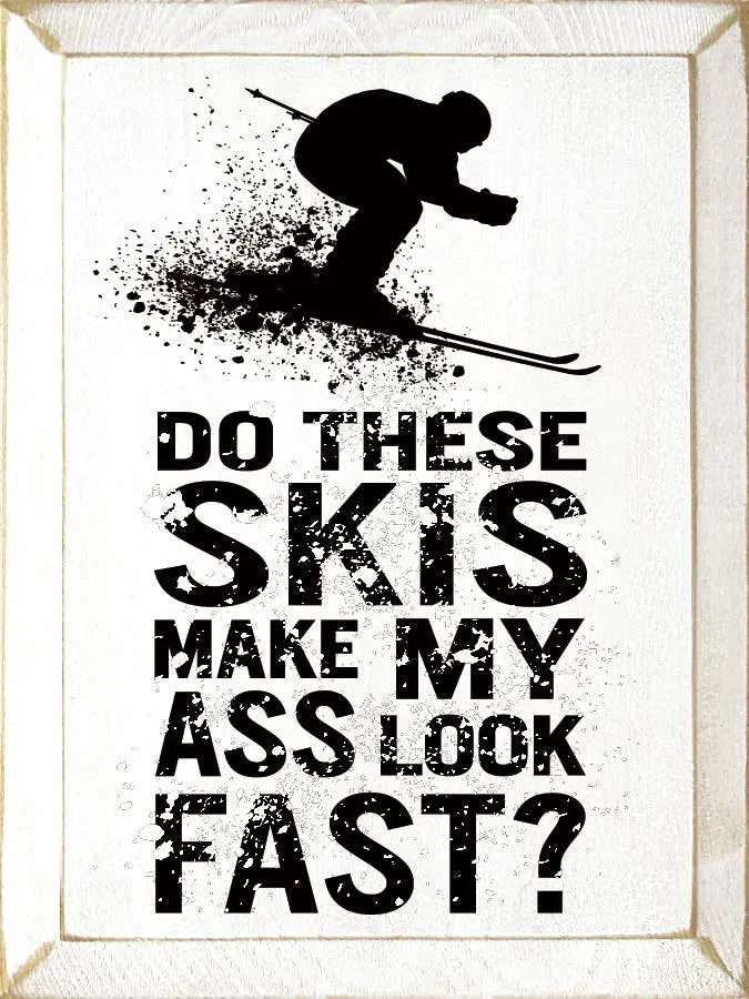 Do these skies make my ass look fast Sawdust City