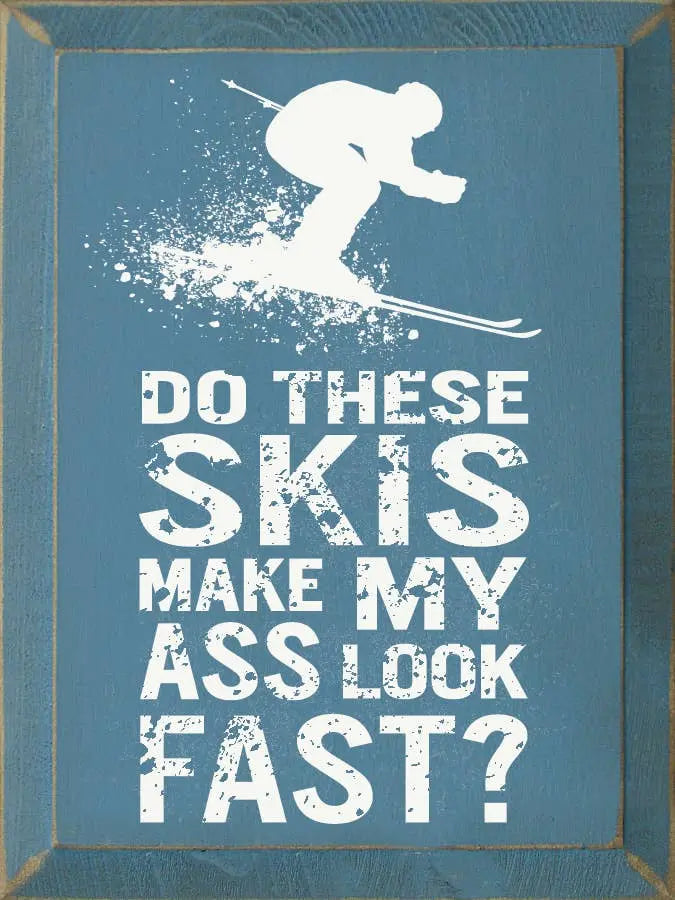 Do these skies make my ass look fast Sawdust City