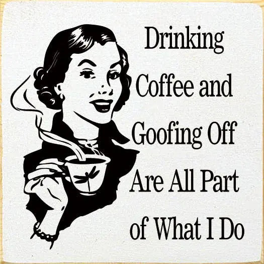 Drinking Coffee and Goofing Off Are All Part of What I Do Sawdust City