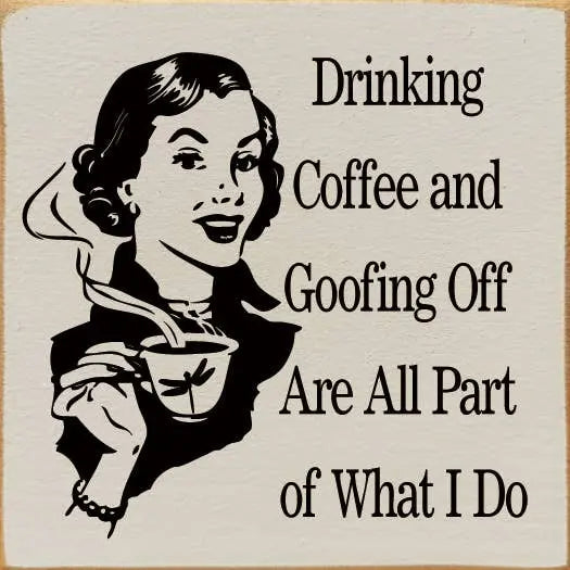 Drinking Coffee and Goofing Off Are All Part of What I Do Sawdust City