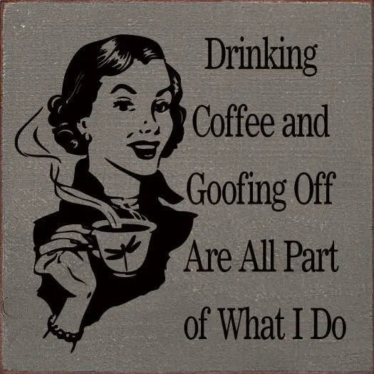 Drinking Coffee and Goofing Off Are All Part of What I Do Sawdust City