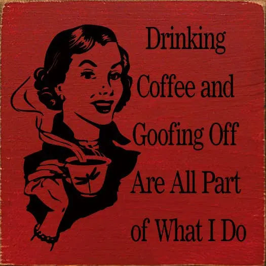 Drinking Coffee and Goofing Off Are All Part of What I Do Sawdust City