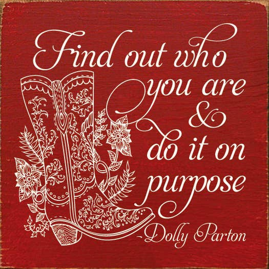 Find out who you are and do it on purpose. - Dolly Parton Sawdust City