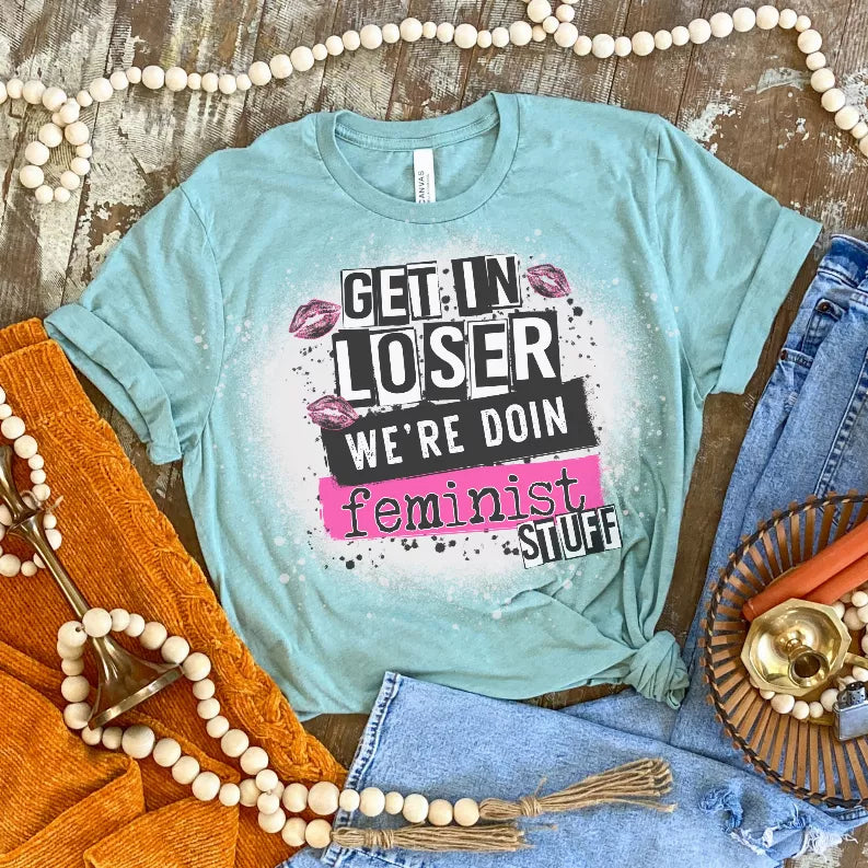Get In Loser We're Doing Feminist Bleached Shirt CK's Boutique