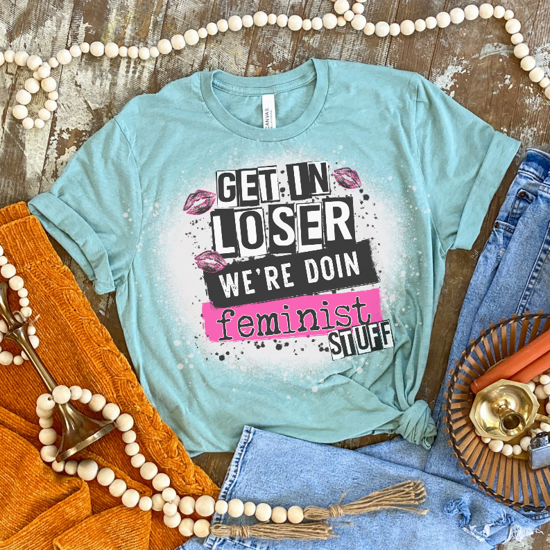 Get In Loser We're Doing Feminist Bleached Shirt CK's Boutique