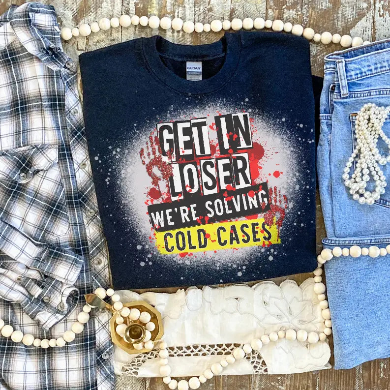 Get In Loser We're Solving Cold Cases Bleached Shirt CK's Boutique