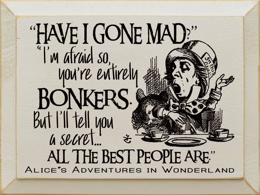 "Have I Gone Mad" "I'm Afraid So..." Sawdust City