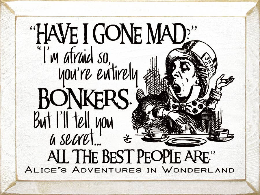 "Have I Gone Mad" "I'm Afraid So..." Sawdust City