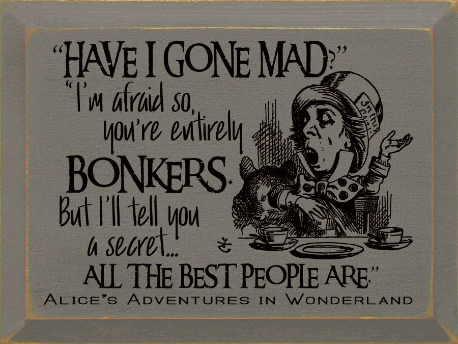 "Have I Gone Mad" "I'm Afraid So..." Sawdust City