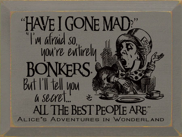 "Have I Gone Mad" "I'm Afraid So..." Sawdust City
