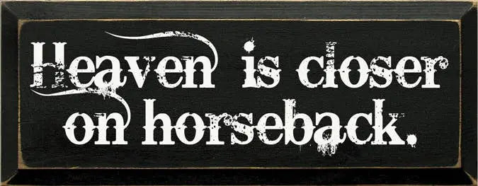 Heaven is Closer on Horseback Wood Sign Sawdust City