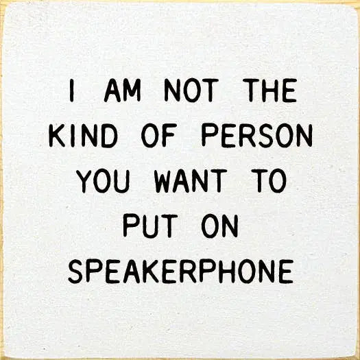 I Am Not The Kind Of Person Your To Put On Speakerphone Sawdust City