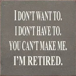 I Don't Want to I'm Retired Wood Sign Sawdust City