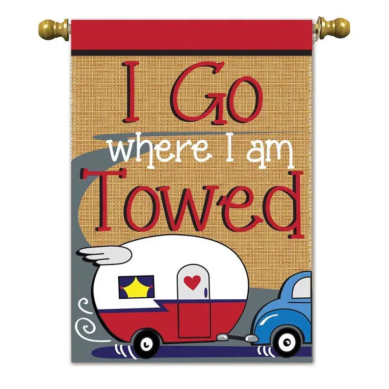 I Go Where I Am Towed Garden Flag Dicksons Inc