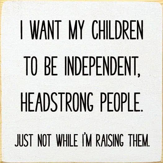I Want My Children To Be Independent, Headstrong People. Jus Sawdust City