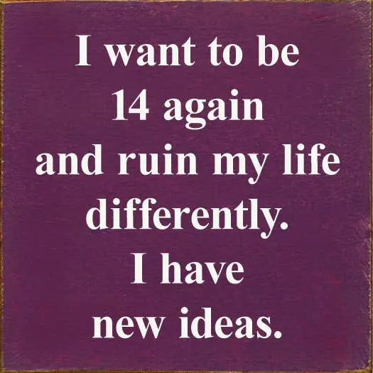 I Want To Be 14 Again and Ruin My Life Differently. Sawdust City