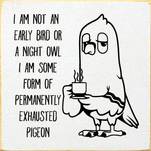 I am not an early bird or a night owl. I am some form of... Sawdust City