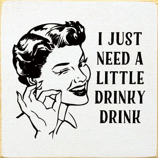 I just need a little drinky drink Sawdust City