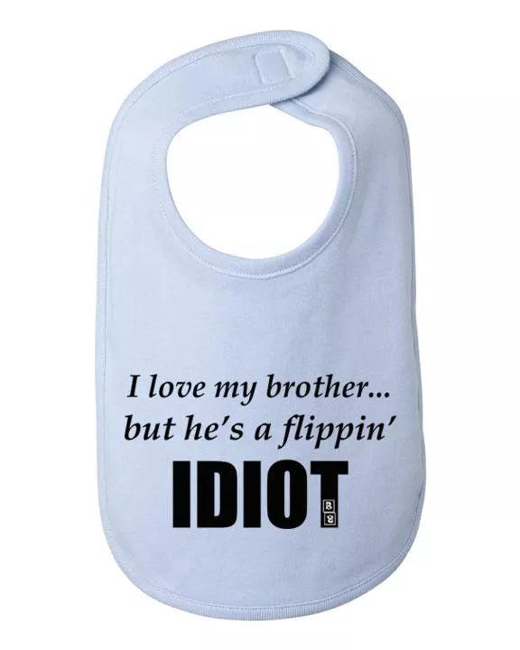 I love my brother but he's a flippin idiot infant bib One Size Bad Baby Inc