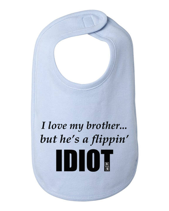 I love my brother but he's a flippin idiot infant bib One Size Bad Baby Inc
