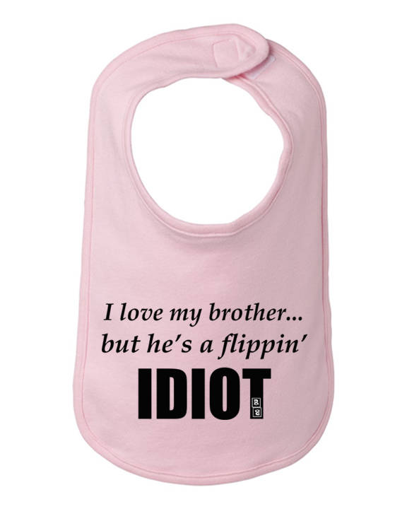 I love my brother but he's a flippin idiot infant bib One Size Bad Baby Inc