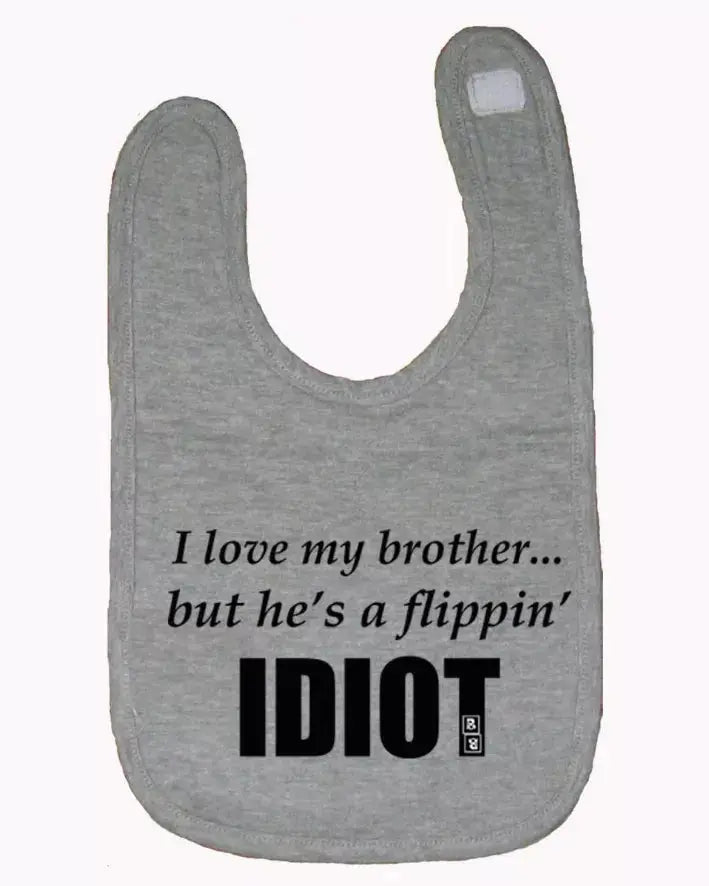 I love my brother but he's a flippin idiot infant bib One Size Bad Baby Inc