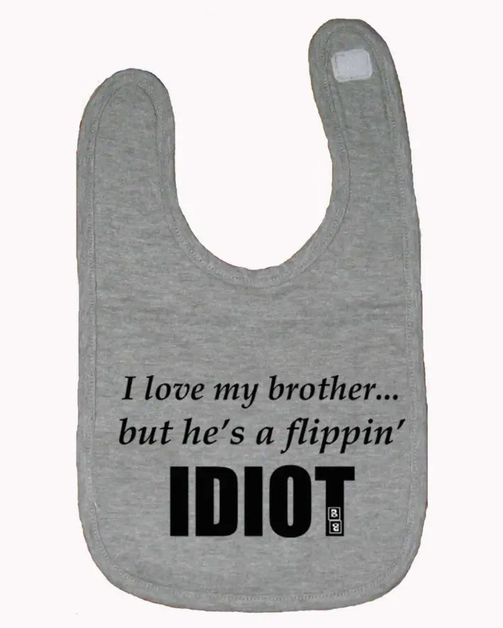 I love my brother but he's a flippin idiot infant bib One Size Bad Baby Inc