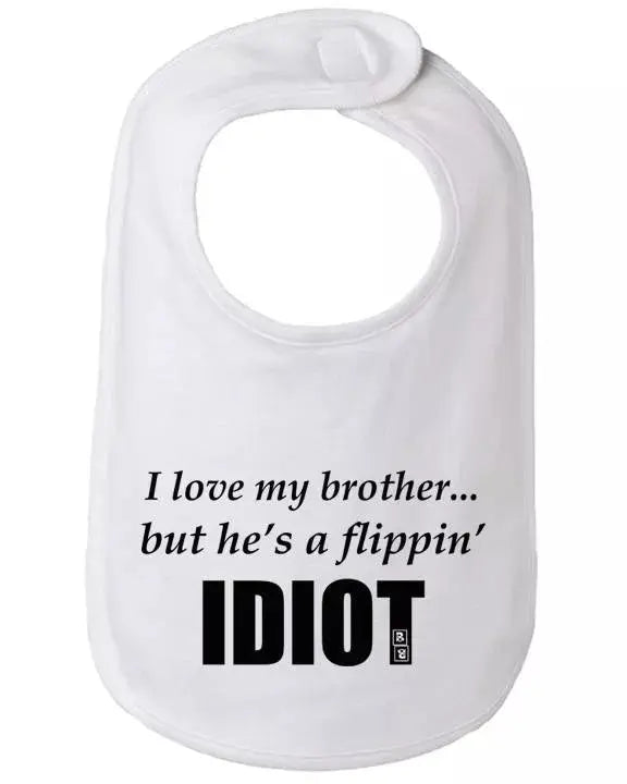 I love my brother but he's a flippin idiot infant bib One Size Bad Baby Inc