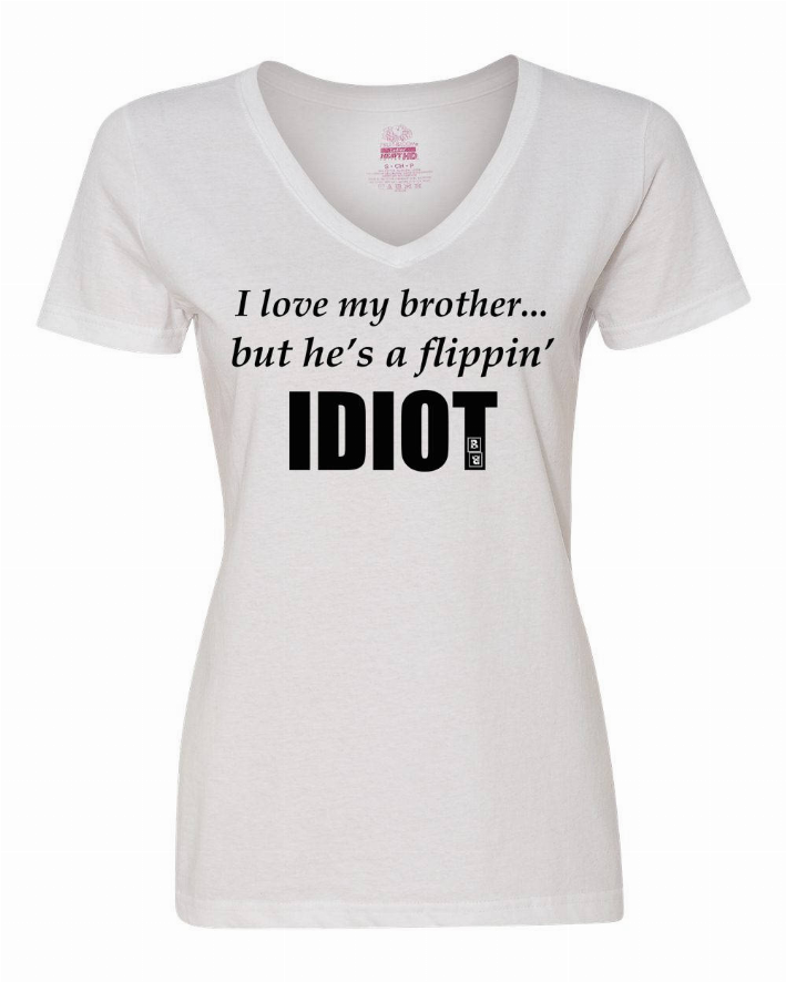 I love my brother...but he's a flippin idiot ladies shirt  Large Bad Baby Inc