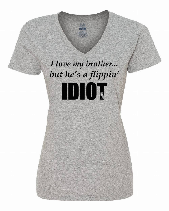 I love my brother...but he's a flippin idiot ladies shirt  XLarge Bad Baby Inc