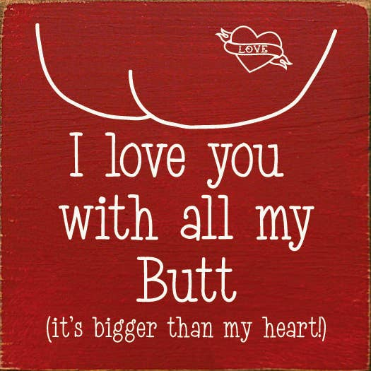 I love you with all my butt (it's bigger than my heart!) Sawdust City