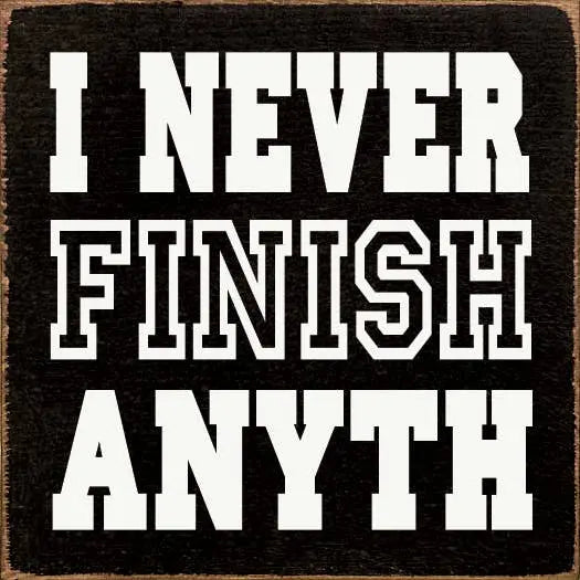 I never finish anyth- Sawdust City