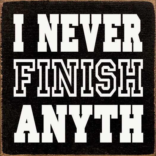 I never finish anyth- Sawdust City