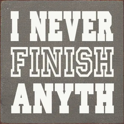 I never finish anyth- Sawdust City