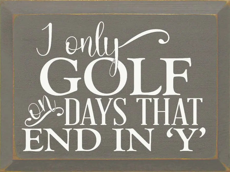 I only golf on days that end in 'Y' Sawdust City