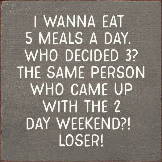 I wanna eat 5 meals a day. Who decided 3... Sawdust City