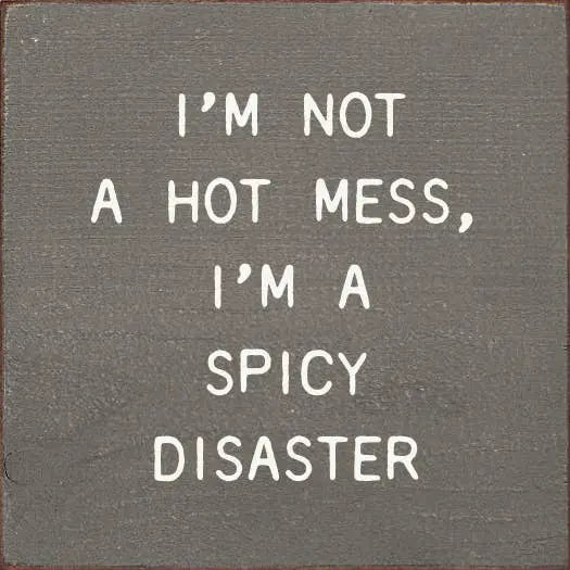 I'm Not A Hot Mess, I'm A Spicy Disaster Sawdust City