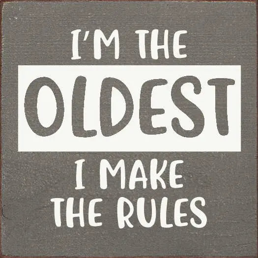 I'm The Oldest I Make The Rules Sawdust City