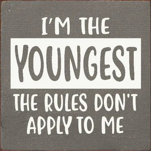 I'm The Youngest The Rules Don't Apply To Me Sawdust City