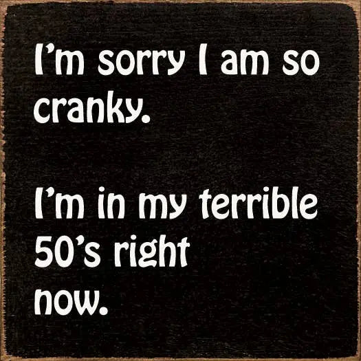 I'm sorry I am so cranky. I'm in my terrible 50's right now. Sawdust City