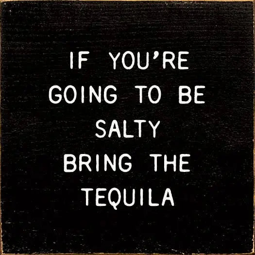 If You're Going To Be Salty Bring The Tequila Sawdust City